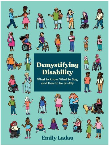 Emily Ladau's book cover design, comprising a central square panel with the title and subtitle surrounded by about 50 small brightly colored quirky cartoon illustrations of people of all races, genders, ages, and disabilities greeting and chatting, and using a variety of assistance animals and equipment - including Emily herself in her powered chair.